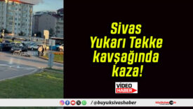Sivas Yukarı Tekke kavşağında kaza!