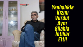 Yanlışlıkla Kızını Vurdu! Aynı Silahla İntihar Etti!