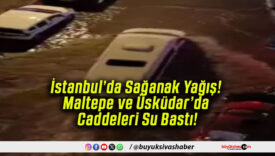 İstanbul’da Sağanak Yağış! Maltepe ve Üsküdar’da Caddeleri Su Bastı!