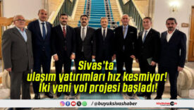 Sivas’ta ulaşım yatırımları hız kesmiyor! İki yeni yol projesi başladı!