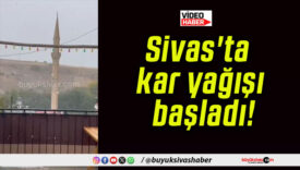 Sivas’ta kar yağışı başladı!