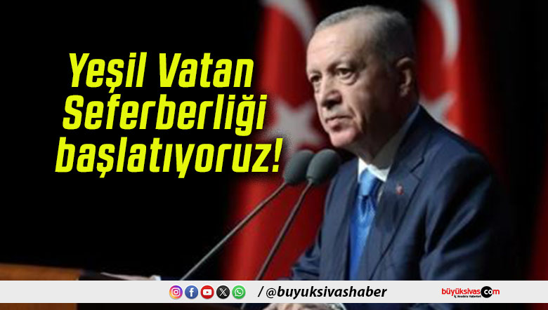 Yeşil Vatan Seferberliği başlatıyoruz!