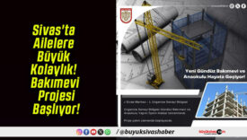 Sivas’ta Ailelere Büyük Kolaylık! Bakımevi Projesi Başlıyor!