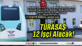 TÜRASAŞ 12 İşçi Alacak!