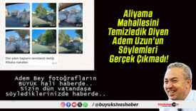 Aliyama Mahallesini Temizledik Diyen Adem Uzun’un Söylemleri Gerçek Çıkmadı!