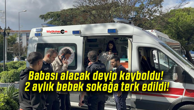 Babası alacak deyip kayboldu! 2 aylık bebek sokağa terk edildi!