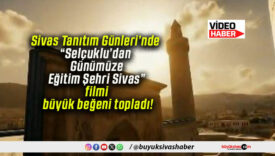 Sivas Tanıtım Günleri’nde “Selçuklu’dan Günümüze Eğitim Şehri Sivas” filmi büyük beğeni topladı!
