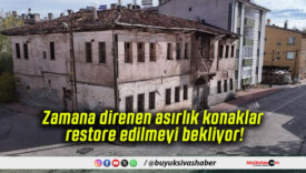 Zamana direnen asırlık konaklar restore edilmeyi bekliyor!