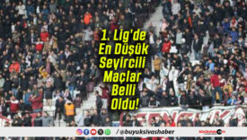 1. Lig’de En Düşük Seyircili Maçlar Belli Oldu!