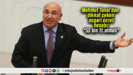 Mahmut Tanal’dan dikkat çeken asgari ücret hesabı: “55 bin TL olmalı”