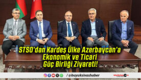 STSO’dan Kardeş Ülke Azerbaycan’a Ekonomik ve Ticari Güç Birliği Ziyareti!