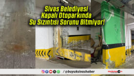 Sivas Belediyesi Kapalı Otoparkında Su Sızıntısı Sorunu Bitmiyor!