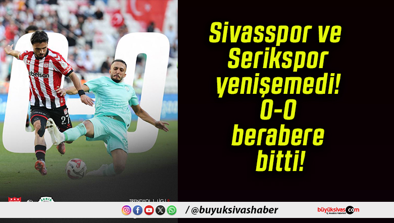 Sivasspor ve Serikspor yenişemedi! 0-0 berabere bitti!