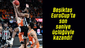 Beşiktaş EuroCup’ta son saniye üçlüğüyle kazandı!