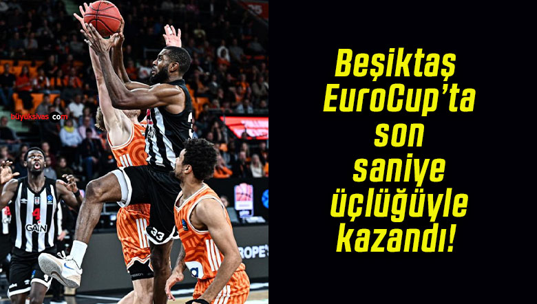Beşiktaş EuroCup’ta son saniye üçlüğüyle kazandı!