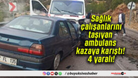 Sağlık çalışanlarını taşıyan ambulans kazaya karıştı! 4 yaralı!
