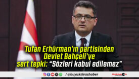 Tufan Erhürman’ın partisinden Devlet Bahçeli’ye sert tepki: “Sözleri kabul edilemez”