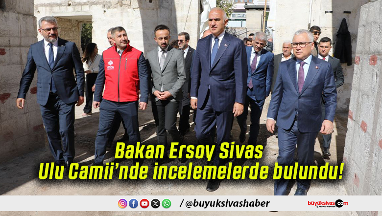 Bakan Ersoy Sivas Ulu Camii’nde incelemelerde bulundu!