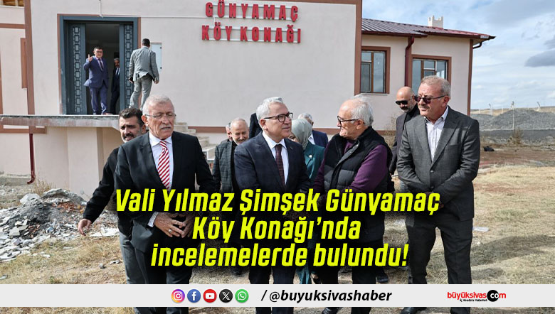 Vali Yılmaz Şimşek Günyamaç Köy Konağı’nda incelemelerde bulundu!