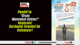 Pendik’te “Sivas Memleket Günleri” heyecanı! Gardaşlık İstanbul’da buluşuyor!