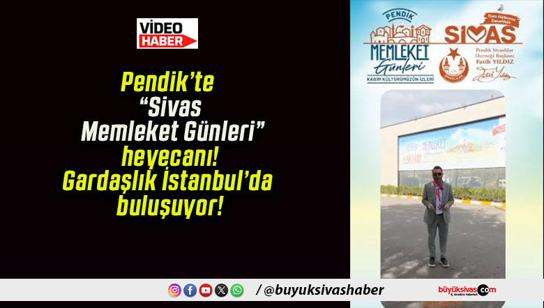 Pendik’te “Sivas Memleket Günleri” heyecanı! Gardaşlık İstanbul’da buluşuyor!