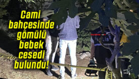 Cami bahçesinde gömülü bebek cesedi bulundu!