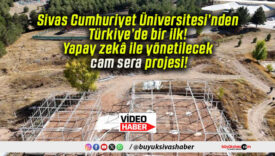 Sivas Cumhuriyet Üniversitesi’nden Türkiye’de bir ilk! Yapay zekâ ile yönetilecek cam sera projesi!