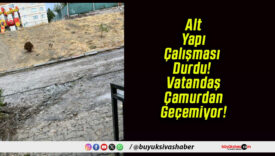 Alt Yapı Çalışması Durdu! Vatandaş Çamurdan Geçemiyor!