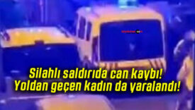 Silahlı saldırıda can kaybı! Yoldan geçen kadın da yaralandı!