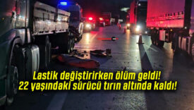 Lastik değiştirirken ölüm geldi! 22 yaşındaki sürücü tırın altında kaldı!