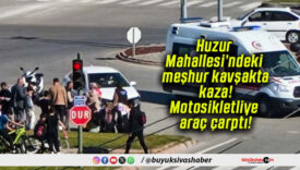 Huzur Mahallesi’ndeki meşhur kavşakta kaza! Motosikletliye araç çarptı!