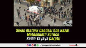 Sivas Atatürk Caddesi’nde Kaza! Motosikletli Sürücü Kadın Yayaya Çarptı!