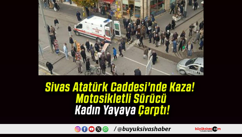 Sivas Atatürk Caddesi’nde Kaza! Motosikletli Sürücü Kadın Yayaya Çarptı!