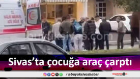 Sivas Emirpaşa Caddesi’nde küçük çocuğa araç çarptı!