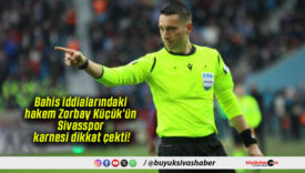 Bahis iddialarındaki hakem Zorbay Küçük’ün Sivasspor karnesi dikkat çekti!