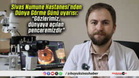 Sivas Numune Hastanesi’nden Dünya Görme Günü uyarısı: “Gözlerimiz, dünyaya açılan penceremizdir”