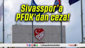 Sivasspor’a PFDK’dan ceza!