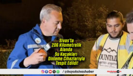 Sivas’ta 206 Kilometrelik Alanda Su Kaçakları Dinleme Cihazlarıyla Tespit Edildi!