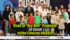 Sivas’ta “Duy Beni” Projesiyle 50 Çocuk İşitme Cihazına Kavuştu!
