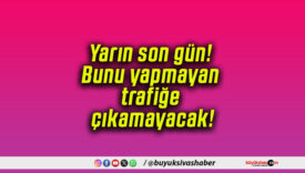 Yarın son gün! Bunu yapmayan trafiğe çıkamayacak!