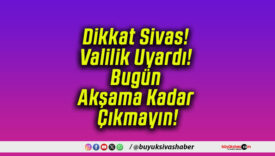 Dikkat Sivas! Valilik Uyardı! Bugün Akşama Kadar Çıkmayın!
