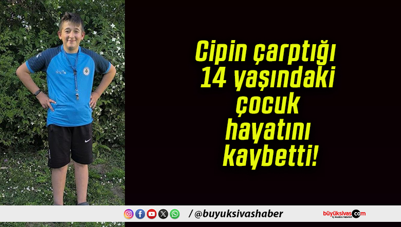 Cipin çarptığı 14 yaşındaki çocuk hayatını kaybetti!
