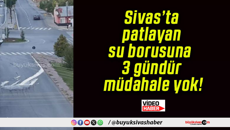 Sivas’ta patlayan su borusuna 3 gündür müdahale yok!