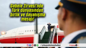 Gebele Zirvesi’nde Türk dünyasından birlik ve dayanışma mesajı!