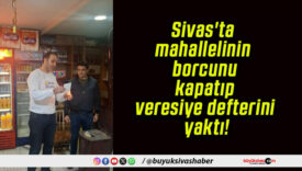 Sivas’ta mahallelinin borcunu kapatıp veresiye defterini yaktı!
