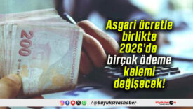 Asgari ücretle birlikte 2026’da birçok ödeme kalemi değişecek!