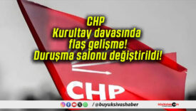 CHP Kurultay davasında flaş gelişme! Duruşma salonu değiştirildi!