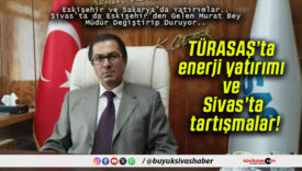 TÜRASAŞ’ta enerji yatırımı ve Sivas’ta tartışmalar!
