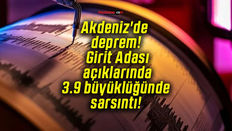 Akdeniz’de deprem! Girit Adası açıklarında 3.9 büyüklüğünde sarsıntı!