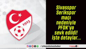 Sivasspor-Serikspor maçı nedeniyle PFDK’ya sevk edildi! İşte detaylar…